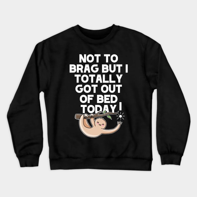 (Dark) Not To Brag But I Totally Got Out Of Bed Today Sleepy Grumpy Sloth Crewneck Sweatshirt by acatalepsys 